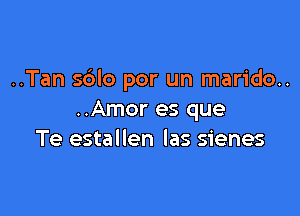 ..Tan 5610 por un marido..

..Amor es que
Te estallen las sienes