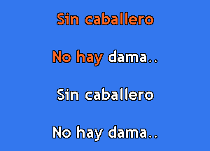 Sin caballero
No hay dama..

Sin caballero

No hay dama..