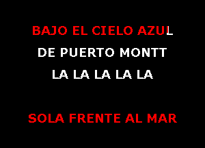 BAJO EL CIELO AZUL
DE PUERTO MONTT
LA LA LA LA LA

SOLA FRENTE AL MAR