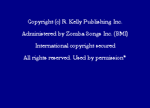 Copyright (c) R. Kelly Publishing Inc
Adminiamtd by Zomba Songs Inc, (9M1)
hman'onal copyright occumd

All righm marred. Used by pcrmiaoion