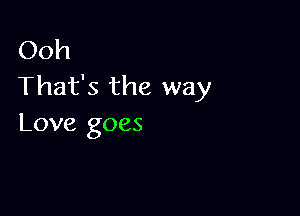 Ooh
That's the way

Love goes