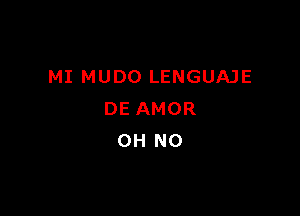 MI MUDO LENGUAJE

DE AMOR
OH NO