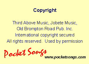 Copyrig ht

Third Above Music, Jobete Music,
Old Brampton Road Pub. Inc.

International copyright secured
All rights reserved. Used by permission

P061151 SOWW

.pocketsongs.oom
