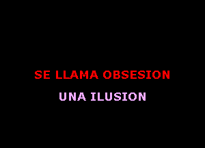 SE LLAMA OBSESION
UNA ILUSION