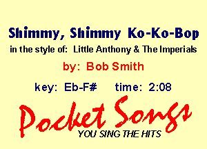 Shimmy, Shimmy Ko-Ko-Bop
in the style oft Little Anthony 8 The lmperials

by Bob Smith
keyi Eb-Fii time 203

Dow g0

YOU SING THE HITS