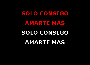 SOLO CONSIGO
AMARTE MAS

SOLO CONSIGO
AMARTE MAS