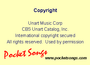 Copyrig ht

Unart Music Corp
CBS Unart Catalog, Inc.

International copyright secured
All rights reserved. Used by permission

P061151 SOWW

.pocketsongs.oom