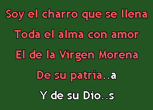 Soy el charro que se llena
Toda el alma con amor
El de la Virgen Morena

De su patria..a

Y de su Dio..s