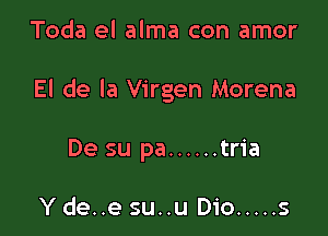 Toda el alma con amor

El de la Virgen Morena

De su pa ...... tria

Y de..e su..u Dio ..... s