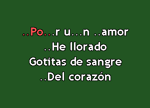 ..Po...r u...n ..amor
..He llorado

Gotitas de sangre
..Del corazdn