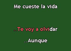 Me cueste la Vida

..Te voy a olvidar

..Aunque