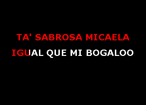 TA' SABROSA MICAELA

IGUAL QUE MI BOGALOO