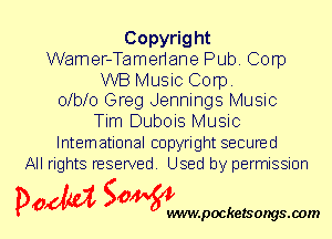 Copyright
Wamer-Tamenane Pub. Corp
WB Music Corp.
oxbe Greg Jennings Music
Tim Dubois Music
International copyright secured
All rights reserved. Used by permission

P061151 SOWW

.pocketsongs.oom