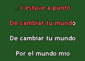 ..Y estuve a punto

De cambiar tu mundo

De cambiar tu mundo

Por el mundo mio