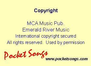 Copyrig ht

MCA Music Pub.
Emerald River Music
International copyright secured
All rights reserved. Used by permission

P061151 SOWW

.pocketsongs.oom