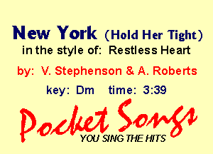 New York (Hold Her Tight)
in the style Ofi Restless Heart

by V. Stephenson 8 A. Roberts
keyi Dm time 3139

Dow gow

YOU SING THE HITS