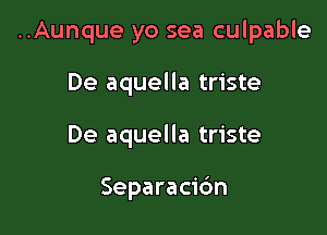 ..Aunque yo sea culpable

De aquella triste

De aquella triste

Separaci6n