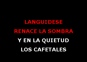 LANGUIDESE

RENACE LA SOMBRA
Y EN LA QUIETUD
LOS CAFETALES