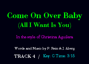 Come On Over Baby
(All I Want Is You)

Woxda and Music by P Rem (Q J Abate

TRACK4 g Key CTnme 315 l