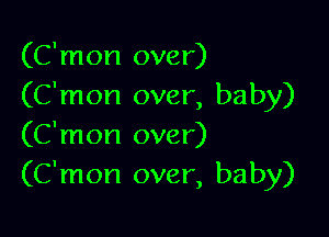 (C'mon over)
(C'mon over, baby)

(C'mon over)
(C'mon over, baby)