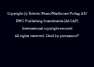 Copyright (0) Edde Mmicthsdhousc Forlsg AB
BMG Publishing Scandinavia (AS CAP)
Inmn'onsl copyright Bocuxcd

All rights named. Used by pmnisbion