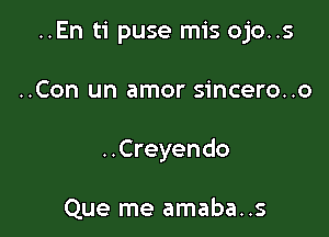 ..En ti puse mis ojo..s

..Con un amor sincero..o
..Creyendo

Que me amaba..s