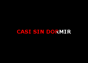 CASI SIN DORMIR