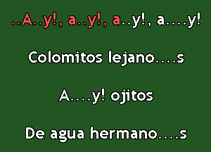 ..A..y!, a..y!, a..y!, a....y!

Colomitos lejano....s
A....y! ojitos

De agua hermano....s