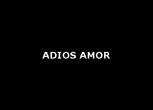 ADIOS AMOR