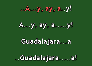 ..A...y, ay, a..y!

Guadalajara. . .a

..Guadalajara ..... a!