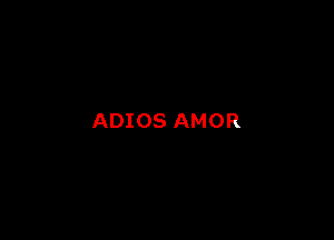 ADIOS AMOR