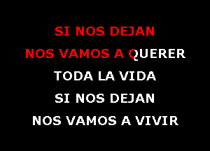 SI NOS DEJAN
NOS VAMOS A QUERER

TODA LA VI DA
SI NOS DEJAN
NOS VAMOS A VIVIR