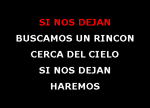 SI NOS DEJAN
BUSCAMOS UN RINCON

CERCA DEL CIELO
SI NOS DEJAN
HAREMOS