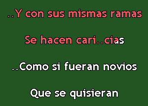 ..Y con sus mismas ramas
Se hacen cari..cias

..Como si fueran novios

Que se quisieran l