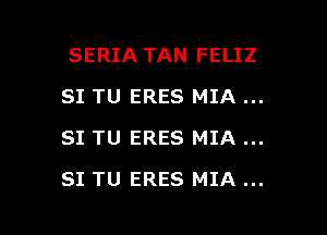 SERIA TAN FELIZ
SI TU ERES MIA
SI TU ERES MIA

SI TU ERES MIA