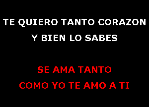 TE QUIERO TANTO CORAZON
Y BIEN L0 SABES

SE AMA TANTO
COMO Y0 TE AMO A TI