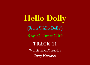 Hello Dolly

(From 'Hello Dolly)

Key C Time 2 36

TRACK 11

Worth and Mama by
law Herman