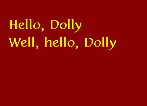 Hello, Dolly
Well, hello, Dolly