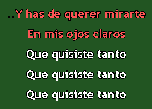 ..Y has de querer mirarte
En mis ojos claros

Que quisiste tanto

Que quisiste tanto

Que quisiste tanto l