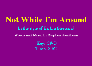 N 0t W hile I'm Around

In the style of Barbra Smeinand
Words and Music by Swphm Sondhm'm

KEYS CW-D
Time 332