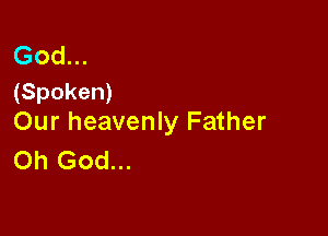 God...
(Spoken)

Our heavenly Father
Oh God...