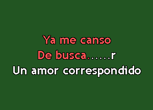 Ya me canso

De busca ...... r
Un amor correspondido