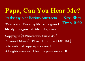 Papa, Can You Hear Me?

In the style of Barbra Smeinand KEYS Bbm

Words 5ndMu5ic byMichcl chrand Timer 340
Marilyn Bagmsn 3c Alan Bagmsn

Copyright (c) Thmomc Music Co..(

Emanuel Music! F Sharp Pmd. Ltd. (AS CAP).
Inmn'onsl copyright Banned.

All rights named. Used by pmm'ssion. I