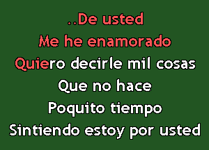 ..De usted
Me he enamorado
Quiero decirle mil cosas
Que no hace
Poquito tiempo
Sintiendo estoy por usted