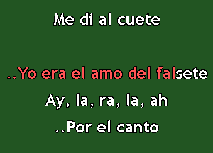 Me di al cuete

..Yo era el amo del falsete

Ay, Ia, ra, la, ah

..Por el canto