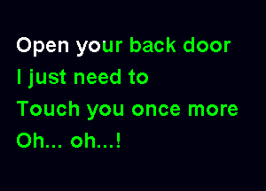 Open your back door
I just need to

Touch you once more
Oh... oh...!