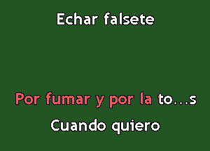 Echar falsete

Por fumar y por la to...s

Cuando quiero