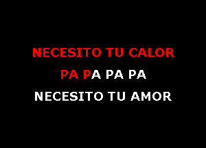 N ECESITO TU CALOR

PA PA PA PA
NECESITO TU AMOR