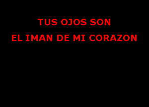 TUS OJOS SON
EL IMAN DE MI CORAZON