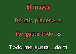 El mayor
De mis placere..s

Me gusta todo. .o

Todo me gusta ..de ti